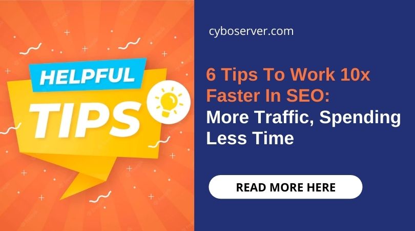 6 Tips To Work 10x Faster In SEO: More Traffic, Spending Less Time